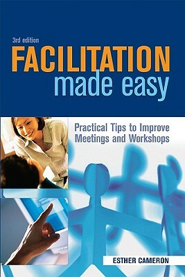Facilitation Made Easy: Practical Tips to Improve Meetings and Workshops by Esther Cameron