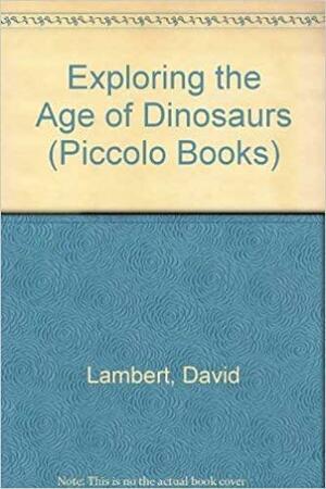 Exploring the Age of Dinosaurs by David Nash, David Lambert