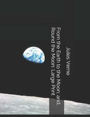 From the Earth to the Moon; And, Round the Moon: Large Print by Jules Verne
