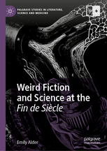 Weird Fiction and Science at the Fin de Siecle by Emily Alder