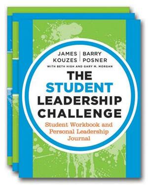 The Student Leadership Challenge, Student Workbook and Personal Leadership Journal by Beth High, Barry Z. Posner, James M. Kouzes