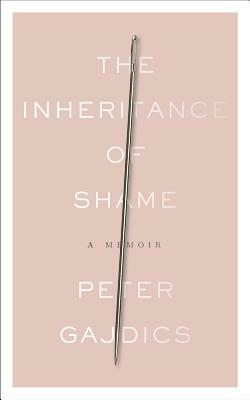 The Inheritance of Shame: A Memoir by Peter Gajdics