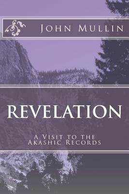 Revelation: A Visit to the Akashic Records by John Mullin