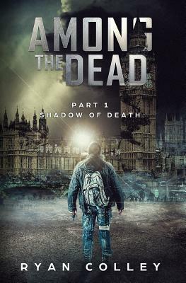 Among The Dead: Part One: Shadow of Death by Ryan Colley