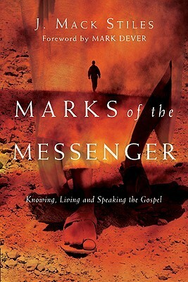 Marks of the Messenger: Knowing, Living and Speaking the Gospel by J. Mack Stiles