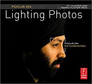 Focus on Lighting Photos: Focus on the Fundamentals by Robin Reid, Fil Hunter