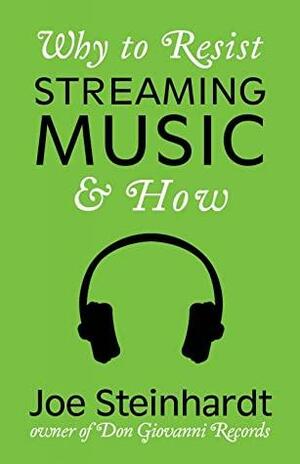 Why to Resist Streaming Music & How by Joe Steinhardt
