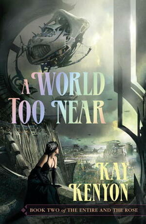 A World Too Near by Kay Kenyon