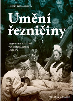 Umění řezničiny: Joseph Lister a temný věk viktoriánského lékařství by Alena Fry, Lindsey Fitzharris