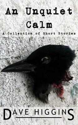 An Unquiet Calm: A Collection of Short Stories by David R. Higgins