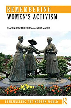 Remembering Women’s Activism (Remembering the Modern World) by Sharon Crozier-De Rosa, Vera Mackie
