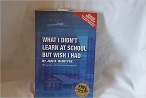 What I Didn't Learn At School But Wish I Had by Jamie McIntyre