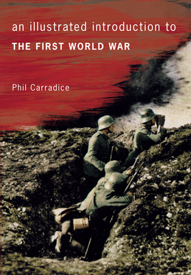 An Illustrated Introduction to the First World War by Phil Carradice
