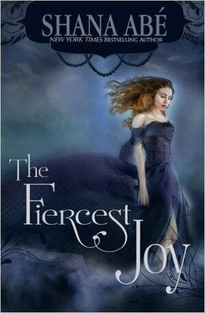 The Fiercest Joy by Shana Abe