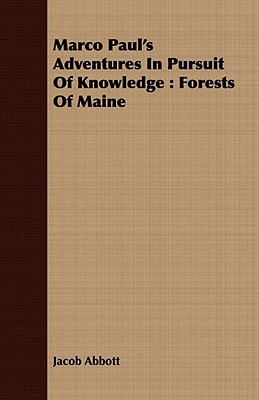 Marco Paul's Adventures in Pursuit of Knowledge: Forests of Maine by Jacob Abbott