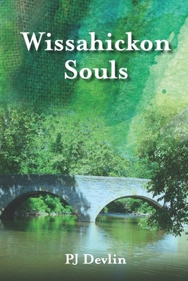 Wissahickon Souls: A Wissahickon Creek Story by Pj Devlin