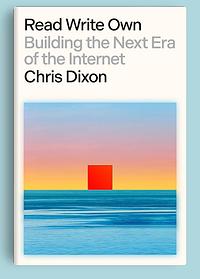 Read Write Own: Building the Next Era of the Internet by Chris Dixon