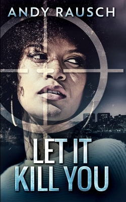 Let It Kill You by Andy Rausch