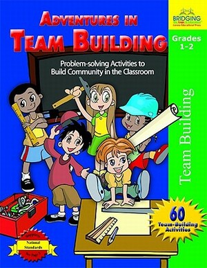 Adventures in Team Building - Grades 1-2: Problem-Solving Activities to Build Community in the Classroom by Bonnie J. Krueger