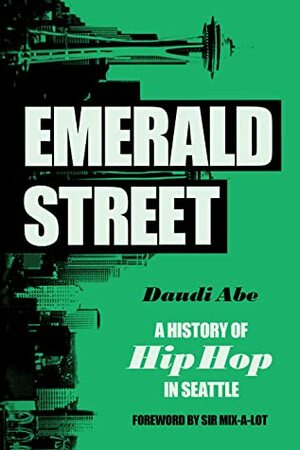 Emerald Street: A History of Hip Hop in Seattle by Daudi Abe, Sir Mix a Lot