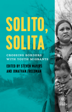 Solito, Solita: Crossing Borders with Youth Refugees from Central America by Jonathan Freedman, Steven Mayers