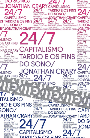24/7: Capitalismo Tardio e os Fins do Sono by Jonathan Crary