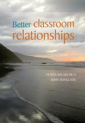 Better Classroom Relationships by John Winslade, Maria Kecskemeti