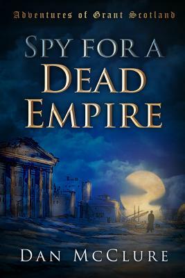 Spy for a Dead Empire by Dan McClure