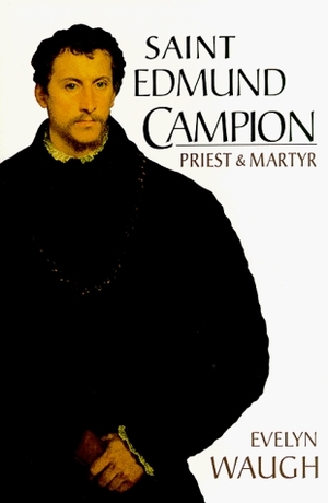 Saint Edmund Campion: Priest and Martyr by Evelyn Waugh