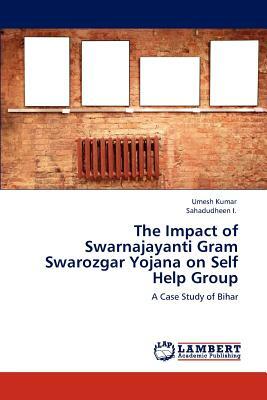 The Impact of Swarnajayanti Gram Swarozgar Yojana on Self Help Group by Umesh Kumar, Sahadudheen I