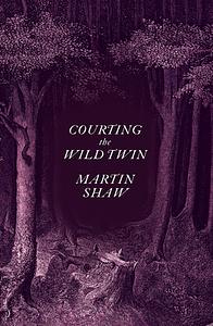 Courting the Wild Twin by Martin Shaw