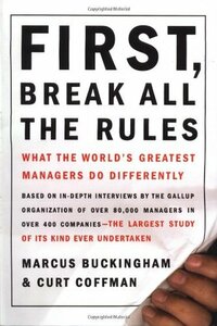 First, Break All the Rules: What the World's Greatest Managers Do Differently by Curt Coffman, Marcus Buckingham
