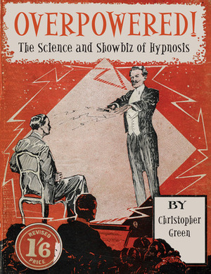 Overpowered!: The Science and Showbiz of Hypnosis by Christopher Green