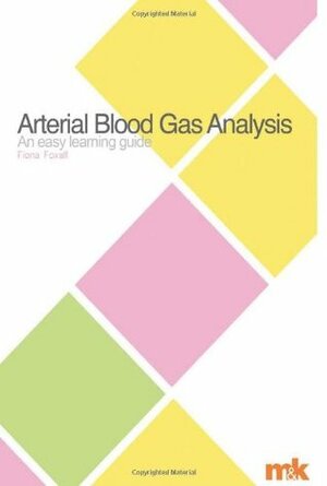 Arterial Blood Gas Analysis: an easy learning guide (Easy Learning Guides) by Fiona Foxall, Luke Kelsey