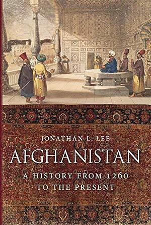 Afghanistan: A History from 1260 to the Present, Expanded and Updated Edition: A History from 1260 to the Present Day by Jonathan L. Lee, Jonathan L. Lee