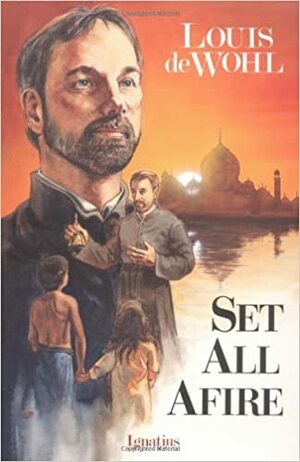 Set All Afire: A Novel of St. Francis Xavier by Louis de Wohl