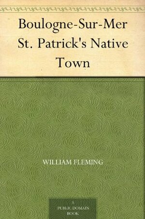 Boulogne-Sur-Mer St. Patrick's Native Town by William Fleming