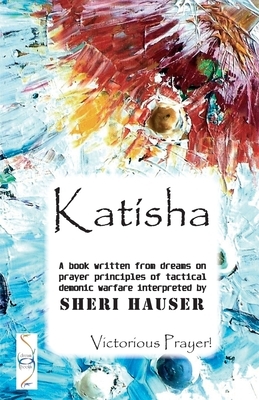 Katisha: A book written from dreams on prayer principles of tactical demonic warfare by Sheri S. Hauser