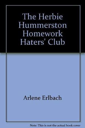 The Herbie Hummerston Homework Haters' Club by Arlene Erlbach