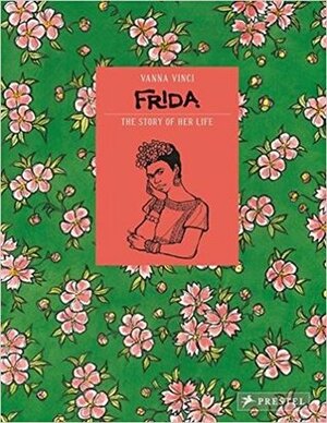 Frida Kahlo: The Story of Her Life by Vanna Vinci