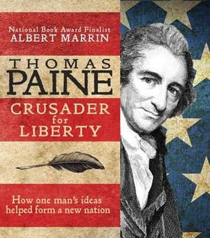 Thomas Paine: Crusader for Liberty: How One Man's Ideas Helped Form a New Nation by Albert Marrin