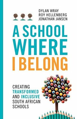 A School Where I Belong: Creating Transformed and Inclusive South African Schools by Roy Hellenberg, Jonathan Jansen, Dylan Wray