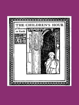 The Children's Hour of Heaven on Earth by Vincent McNabb