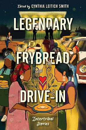 Legendary Frybread Drive-In: Intertribal Stories by Cynthia Leitich Smith