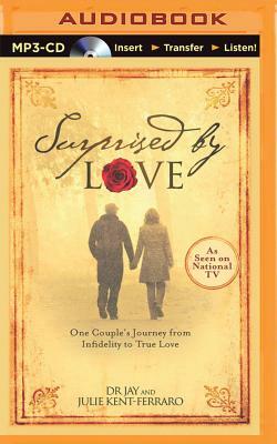 Surprised by Love: One Couple's Journey from Infidelity to True Love by Jay., Julie Kent-Ferraro