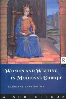Women and Writing in Medieval Europe: A Sourcebook by Carolyne Larrington
