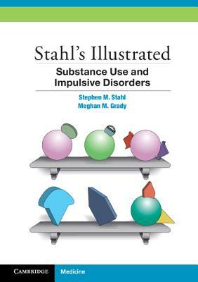 Stahl's Illustrated Substance Use and Impulsive Disorders by Meghan M. Grady, Stephen M. Stahl