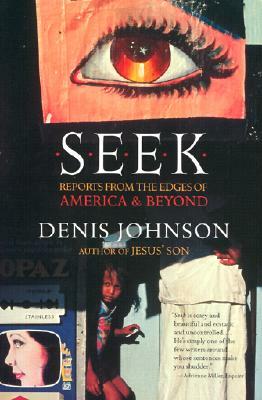 Seek: Reports from the Edges of America & Beyond by Denis Johnson