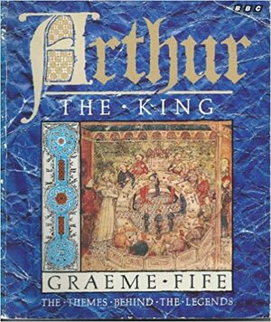 Arthur the King by Graeme Fife