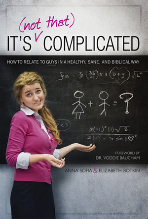 It's (Not That) Complicated: How to Relate to Guys in a Healthy, Sane, and Biblical Way by Anna Sofia Botkin, Elizabeth Botkin